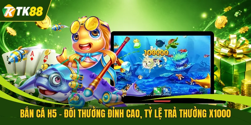 Bắn Cá H5 - Đổi Thưởng Đỉnh Cao, Tỷ Lệ Trả Thưởng X1000