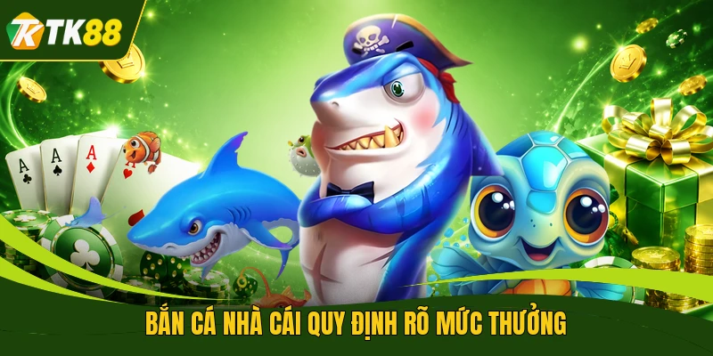 Bắn cá nhà cái quy định rõ mức thưởng