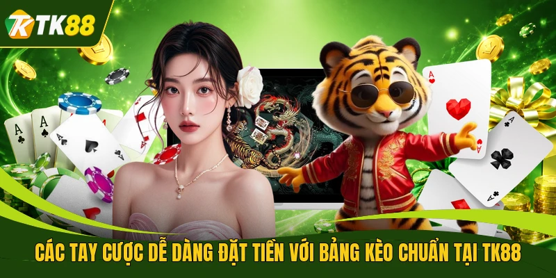 Các tay cược dễ dàng đặt tiền với bảng kèo chuẩn tại TK88