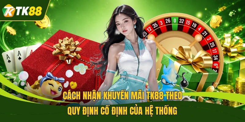 Cách nhận khuyến mãi TK88 theo quy định cố định của hệ thống