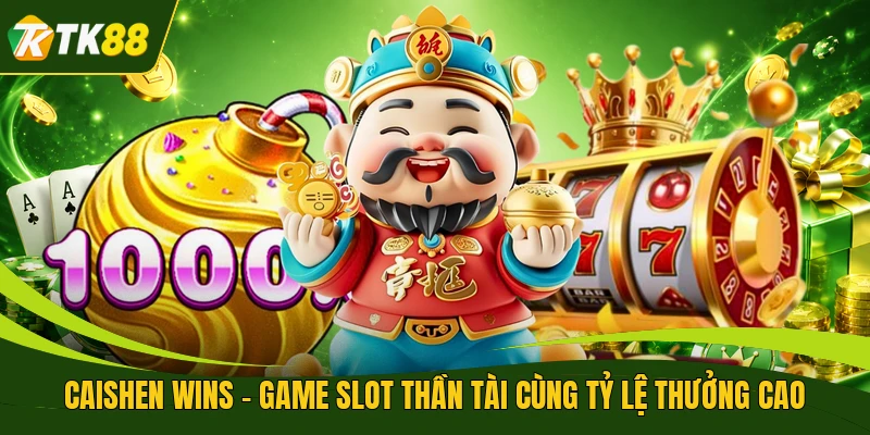 Caishen Wins - Game Slot Thần Tài Cùng Tỷ Lệ Thưởng Cao