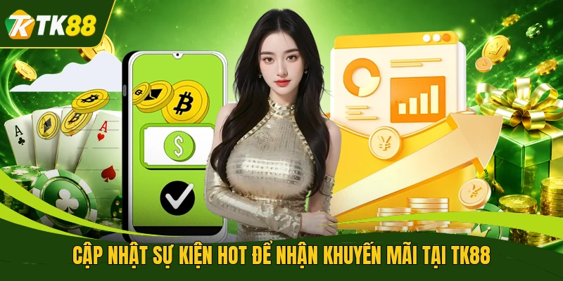 Cập nhật sự kiện hot để nhận khuyến mãi tại TK88