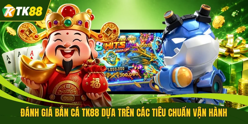 Đánh giá bắn cá TK88 dựa trên các tiêu chuẩn vận hành