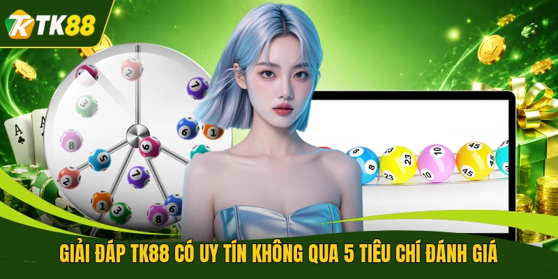 Giải Đáp TK88 Có Uy Tín Không Qua 5 Tiêu Chí Đánh Giá