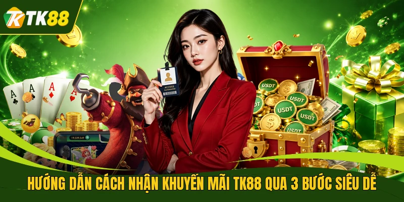 Hướng Dẫn Cách Nhận Khuyến Mãi TK88 Qua 3 Bước Siêu Dễ