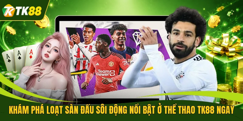 Khám phá loạt sàn đấu sôi động nổi bật ở thể thao TK88 ngay