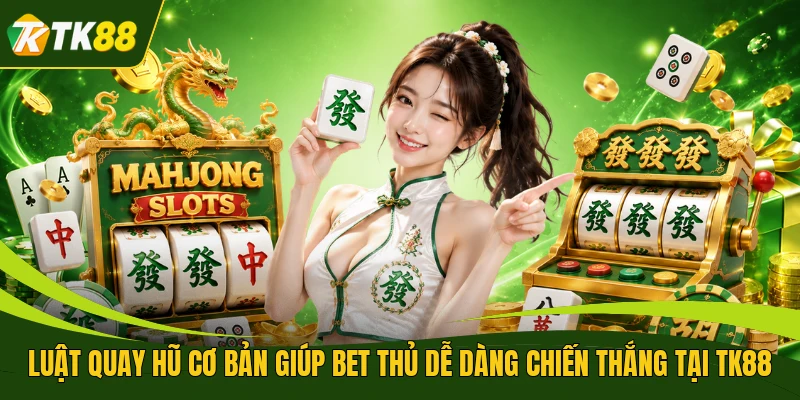 Luật quay hũ cơ bản giúp bet thủ dễ dàng chiến thắng tại TK88
