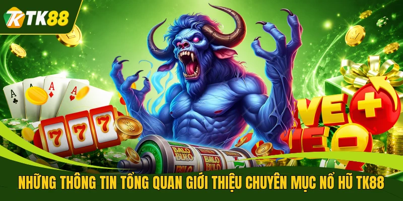 Những thông tin tổng quan giới thiệu chuyên mục nổ hũ TK88