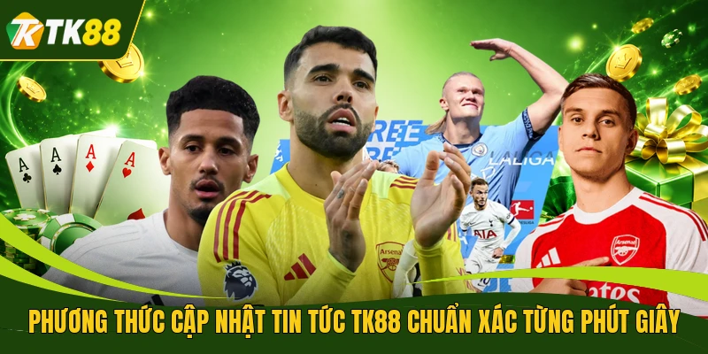 Phương thức cập nhật tin tức TK88 chuẩn xác từng phút giây 