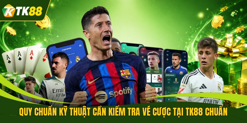 Quy chuẩn kỹ thuật cần kiểm tra vé cược tại TK88 chuẩn