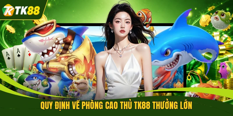 Quy định về phòng cao thủ TK88 thưởng lớn