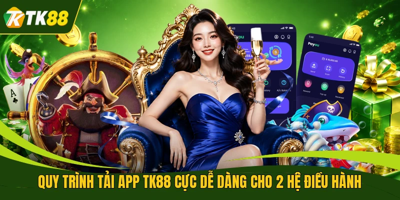 Quy Trình Tải App TK88 Cực Dễ Dàng Cho 2 Hệ Điều Hành