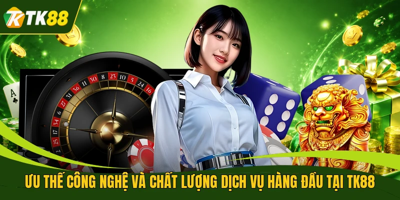 Ưu thế công nghệ và chất lượng dịch vụ hàng đầu tại TK88